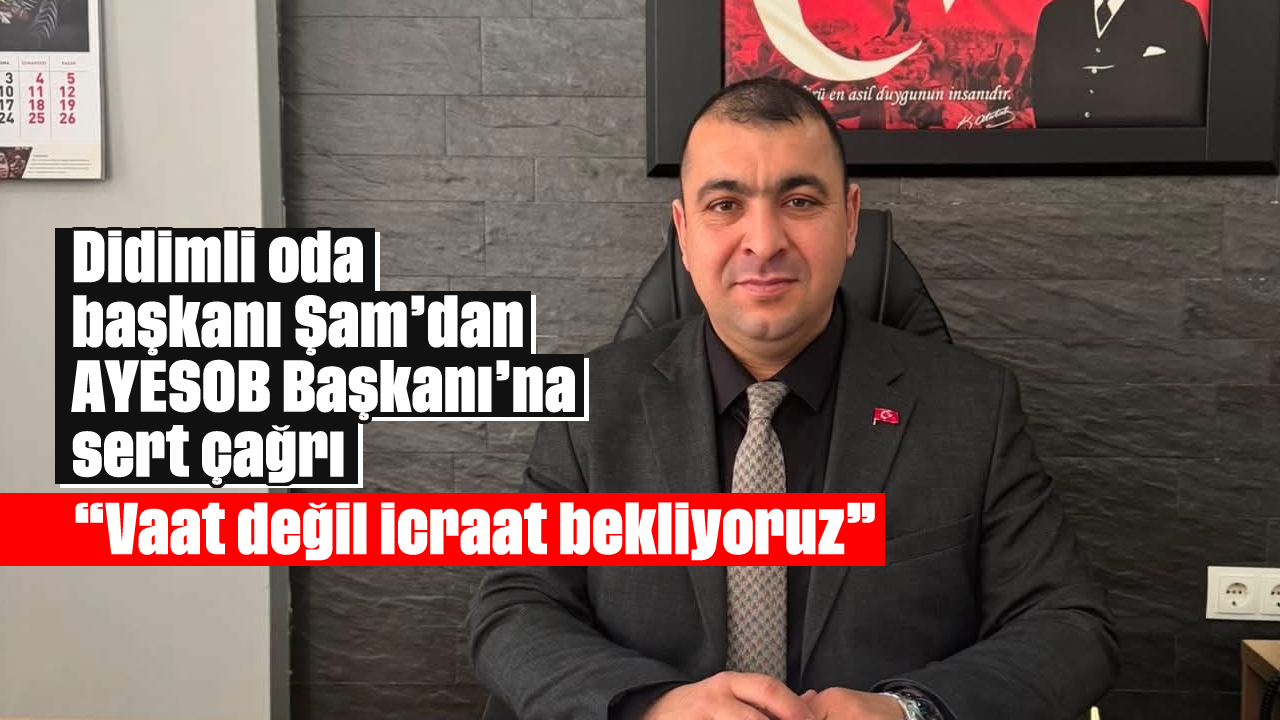 Didimli oda başkanı Şam’dan AYESOB Başkanı’na sert çağrı