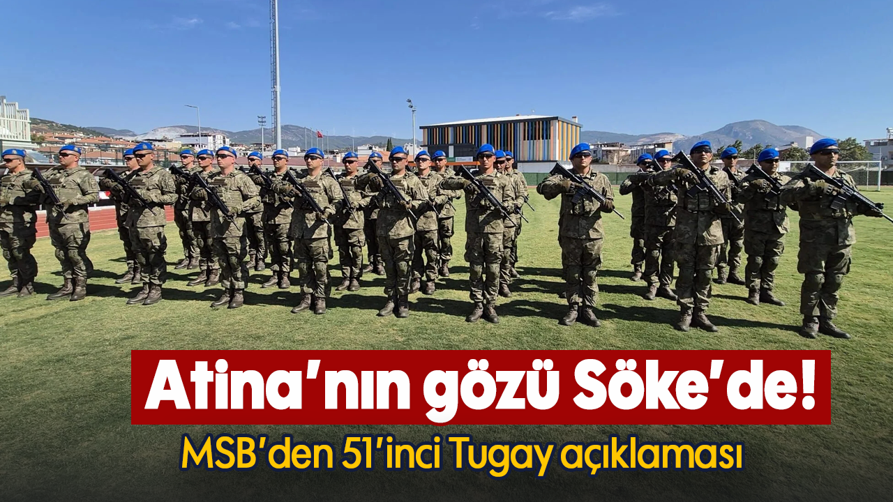Atina’nın gözü Söke’de! : MSB’den 51’inci Tugay açıklaması