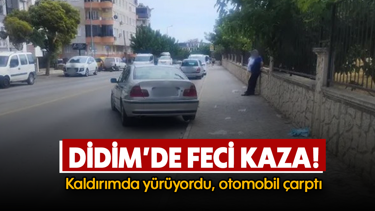 Didim’de feci kaza! : Kaldırımda yürüyordu, otomobil çarptı
