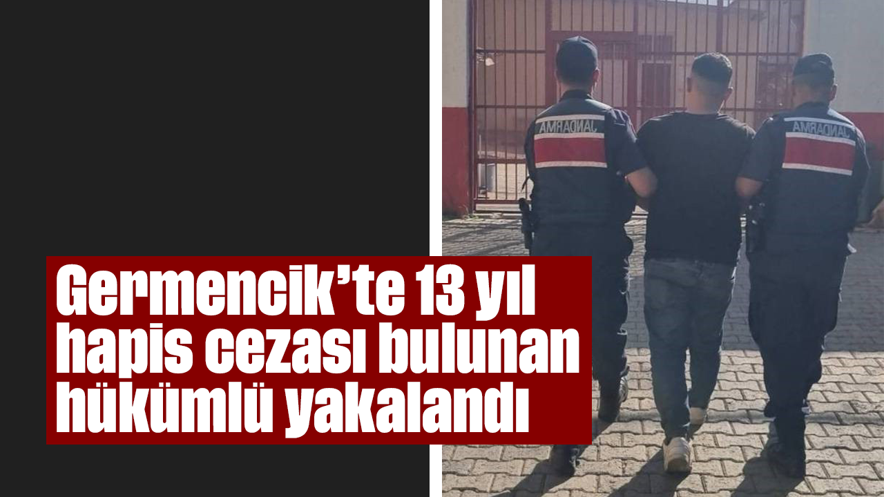 Germencik’te 13 yıl hapis cezası bulunan hükümlü yakalandı