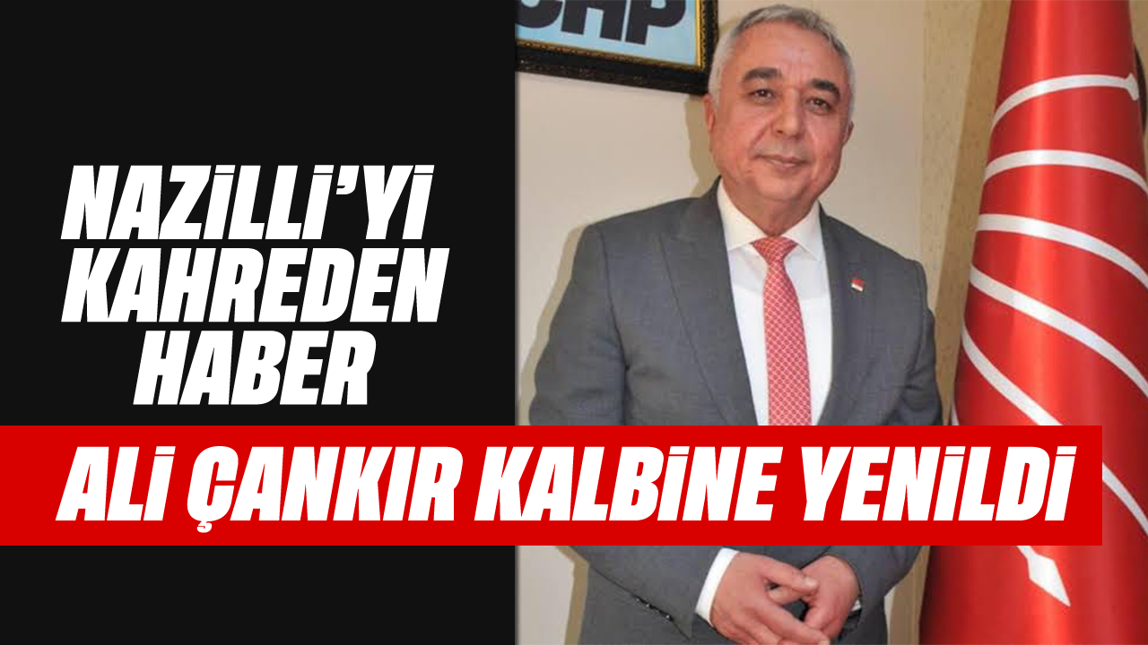 Nazilli'yi kahreden haber: Ali Çankır hayatını kaybetti