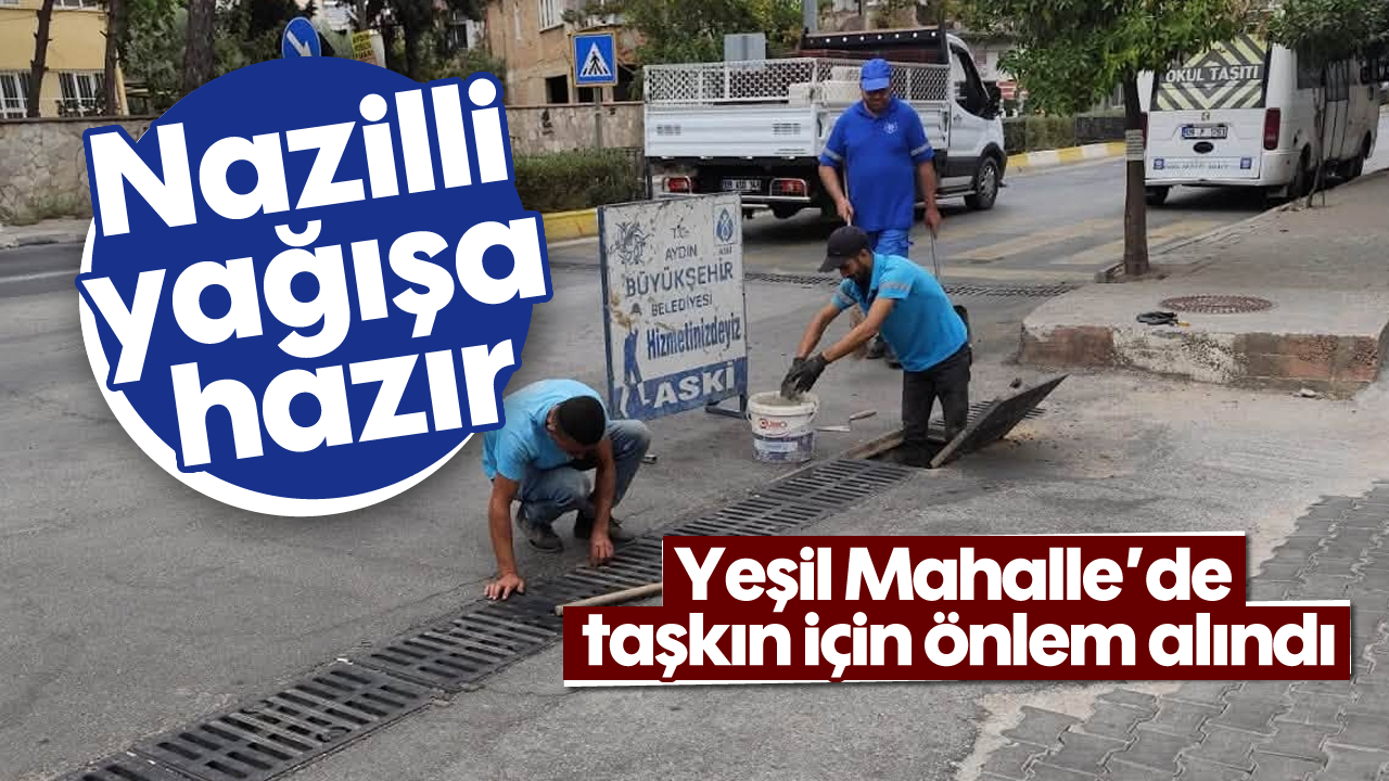 Nazilli yağışa hazır: Yeşil Mahalle'de taşkın için önlem alındı