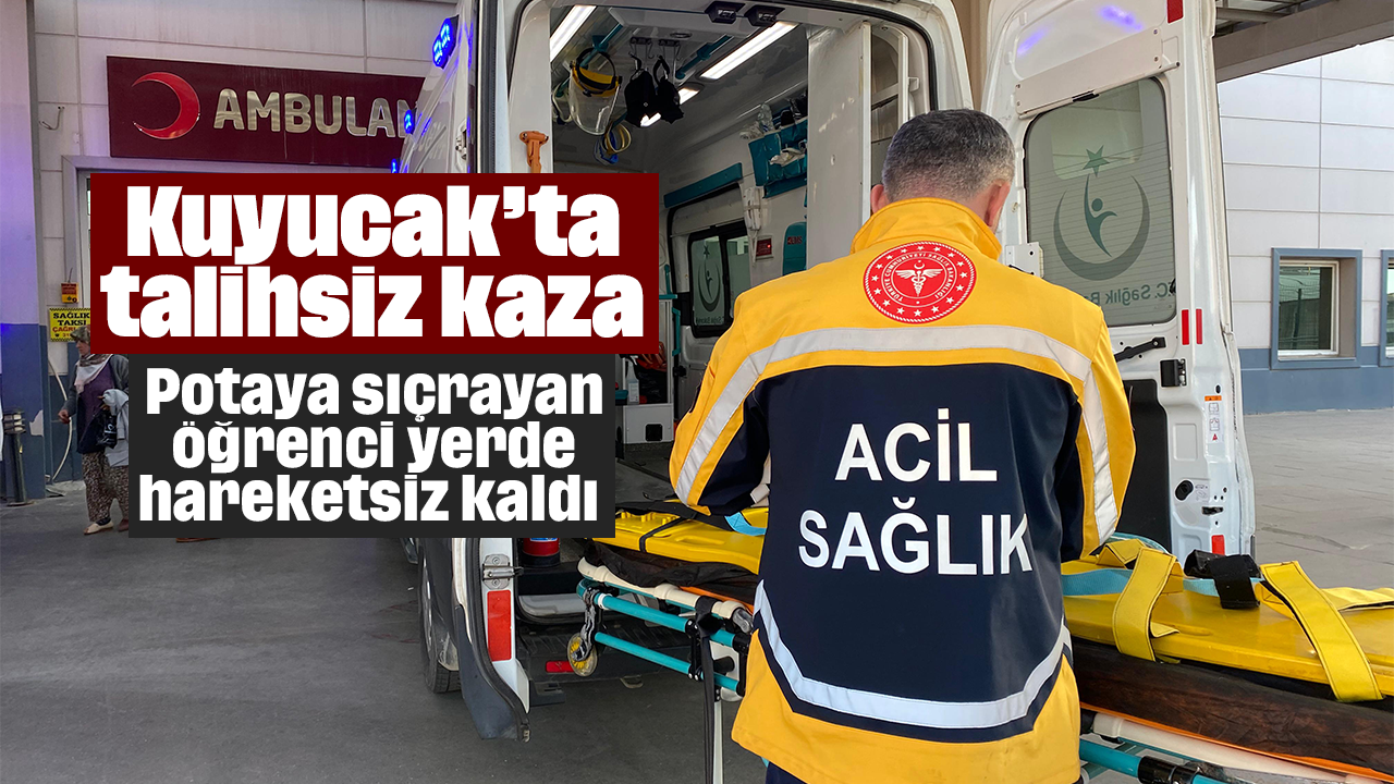 Kuyucak’ta talihsiz kaza: Potaya sıçrayan öğrenci yerde hareketsiz kaldı