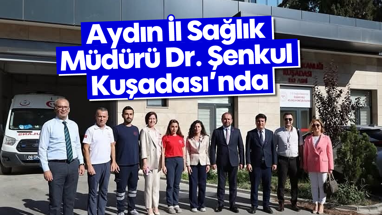 Aydın İl Sağlık Müdürü Dr. Şenkul Kuşadası'nda