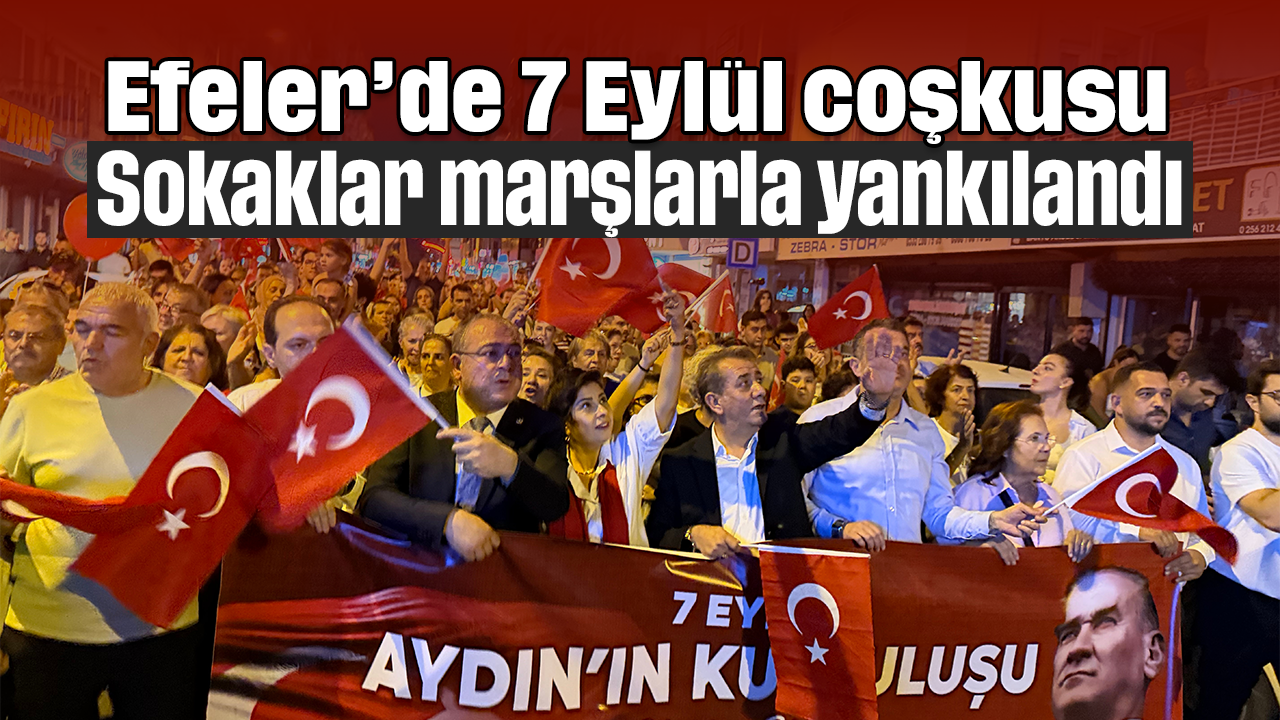 Efeler'de 7 Eylül coşkusu: Sokaklar marşlarla yankılandı