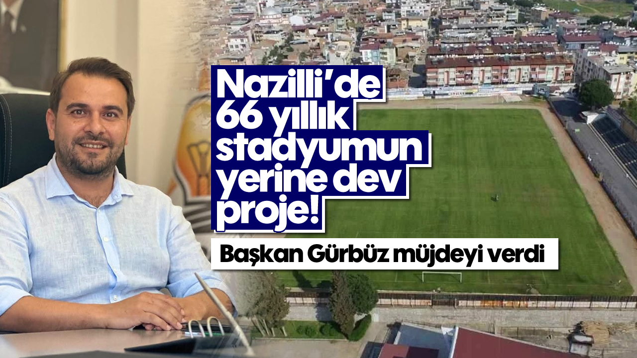 Nazilli’de 66 yıllık stadyumun yerine dev proje!