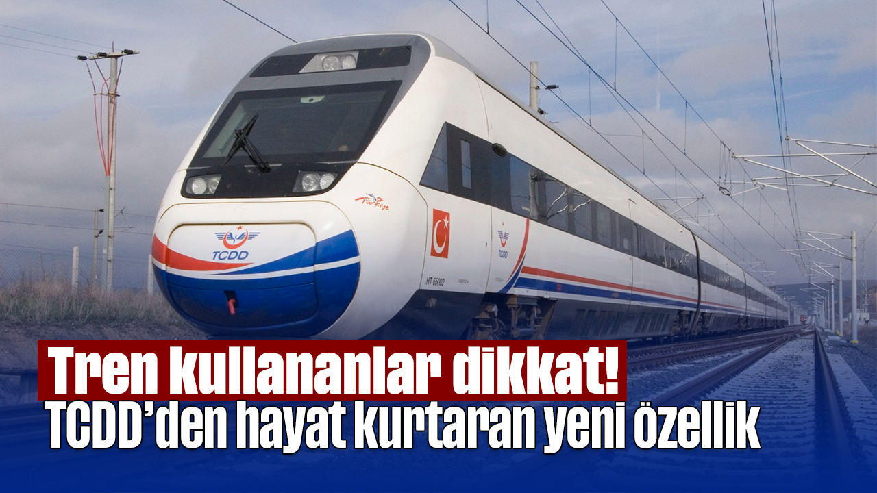 Tren kullananlar dikkat! TCDD'den hayat kurtaran yeni özellik