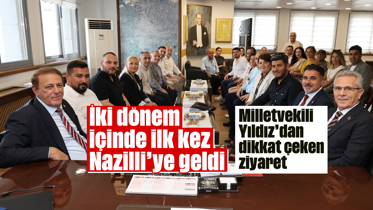 İki dönem içinde ilk kez Nazilli’ye geldi: Milletvekili Yıldız’dan dikkat çeken ziyaret