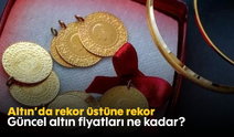 Altın’da rekor üstüne rekor! Güncel altın fiyatları ne kadar?
