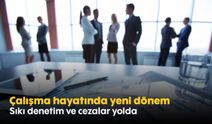 Çalışma hayatında yeni dönem: Sıkı denetim ve cezalar yolda