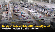 Türkiye'nin tekstil devi iflasın eşiğinde! Mahkemeden 3 aylık mühlet
