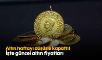 Altın haftayı düşüşle kapattı! İşte güncel altın fiyatları