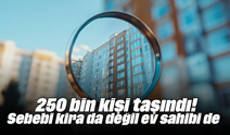250 bin kişi taşındı! Sebebi kira da değil ev sahibi de