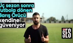 Üç sezon sonra futbola dönen Barış Örücü, kendine güveniyor