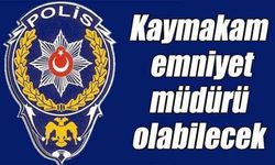 Kaymakam emniyet müdürü olabilecek