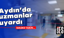 Aydın'da uzmanlardan önemli uyarı