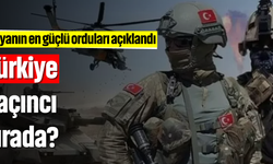 Dünyanın en güçlü orduları açıklandı