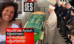 Nazilli’de Aysun öğretmen sonsuzluğa uğurlandı