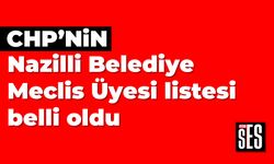 CHP'nin Nazilli Belediye Meclis Üyesi listesi belli oldu