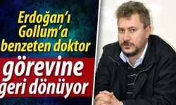 Erdoğan’ı Gollum’a benzeten doktor görevine geri dönüyor