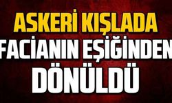 Askeri kışlada facianın eşiğinden dönüldü
