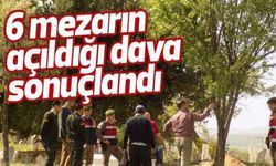 6 mezarın açıldığı dava sonuçlandı