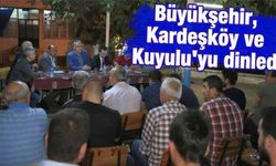 Büyükşehir, Kardeşköy ve Kuyulu'yu dinledi