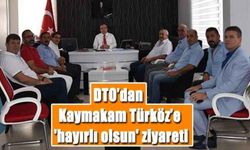 DTO’dan Kaymakam Türköz’e 'hayırlı olsun' ziyareti