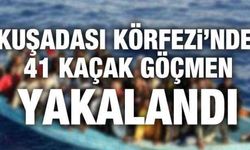 Kuşadası Körfezi’nde 41 kaçak göçmen yakalandı