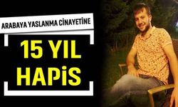 Arabaya yaslanma cinayetine, 15 yıl hapis
