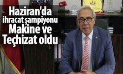 Haziran'da ihracat şampiyonu Makine ve Teçhizat oldu