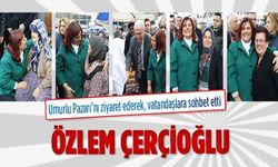 Başkan Çerçioğlu, Umurlu Pazarı'nı ziyaret etti