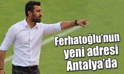 Ferhatoğlu'nun yeni adresi Antalya'da