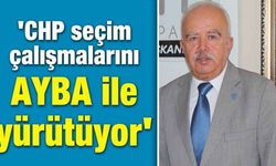 'CHP seçim çalışmalarını AYBA ile yürütüyor'