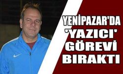 Yenipazar'da 'Yazıcı' görevi bıraktı