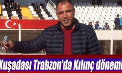 Kuşadası Trabzon'da Kılınç dönemi
