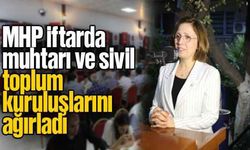 MHP iftarda muhtarı ve sivil toplum kuruluşlarını ağırladı