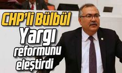 CHP’li Bülbül. yargı reformunu eleştirdi