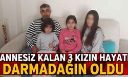 Annesiz kalan 3 kızın hayatı darmadağın oldu