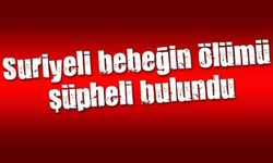 Suriyeli bebeğin ölümü şüpheli bulundu