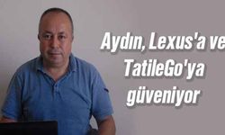 Aydın, Lexus'a ve TatileGo'ya güveniyor