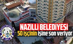 Nazilli Belediyesi 50 işçinin işine son veriyor