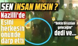 Nazilli'de eşini herkesin önünde darp etti