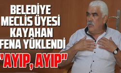 Belediye Meclis Üyesi Kayahan fena yüklendi: "Ayıp, ayıp"