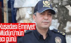 Kuşadası Emniyet Müdürü'nün acı günü