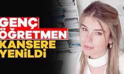 Genç öğretmen kansere yenildi