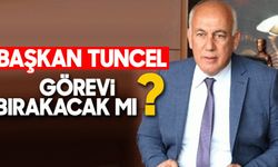 Başkan Tuncel görevi bırakacak mı?