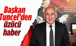 Başkan Tuncel’den üzücü haber