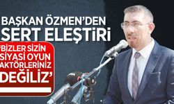 Başkan Özmen'den sert eleştiri
