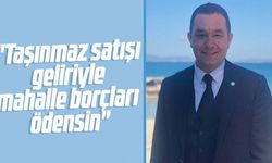 "Taşınmaz satışı geliriyle mahalle borçları ödensin"